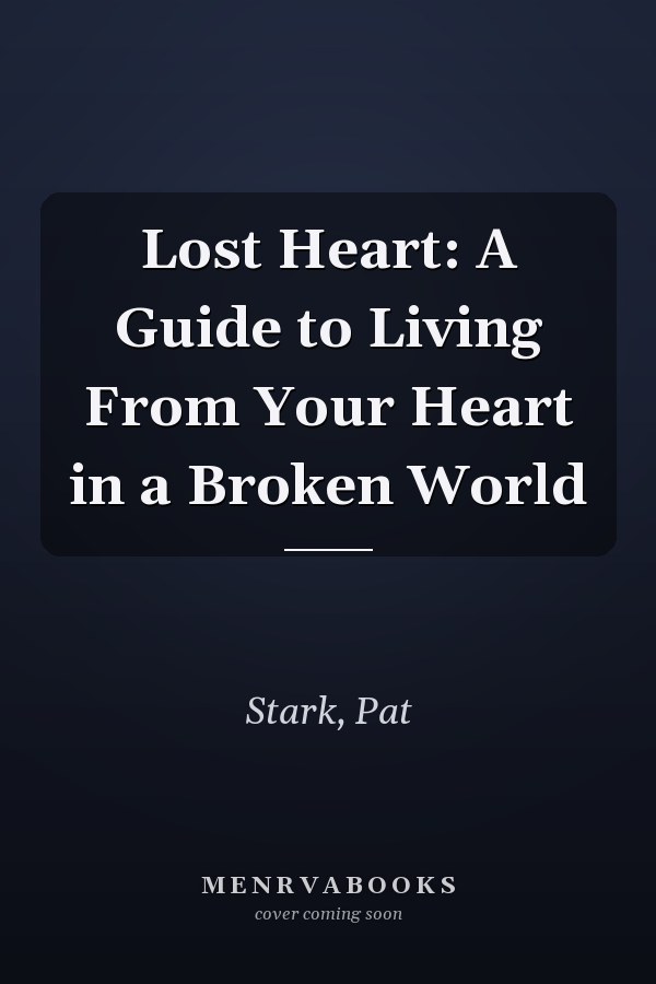 Lost Heart: A Guide to Living From Your Heart in a Broken World