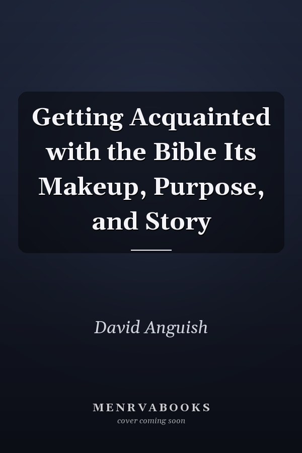 Getting Acquainted with the Bible Its Makeup, Purpose, and Story