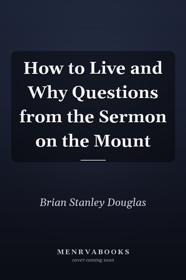 How to Live and Why Questions from the Sermon on the Mount