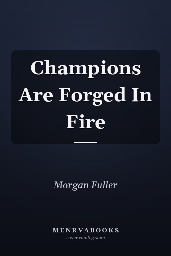 Champions Are Forged In Fire