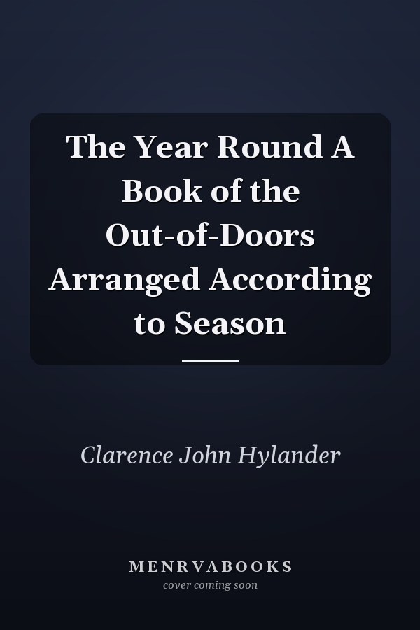 The Year Round A Book of the Out-of-Doors Arranged According to Season