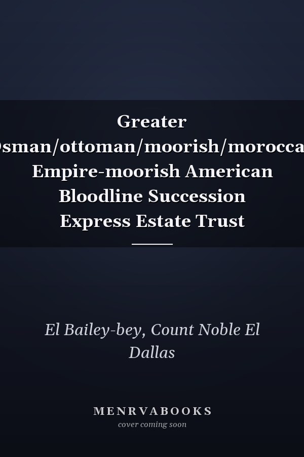 Greater Osman/ottoman/moorish/moroccan Empire-moorish American Bloodline Succession Express Estate Trust