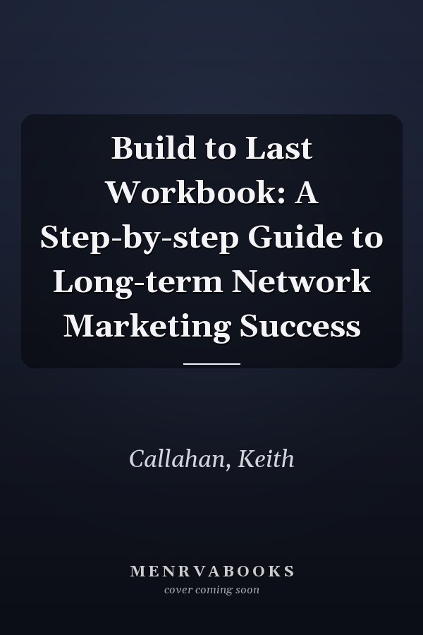 Build to Last Workbook: A Step-by-step Guide to Long-term Network Marketing Success