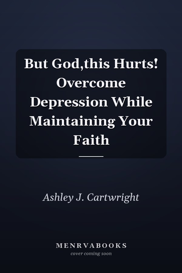 But God,this Hurts! Overcome Depression While Maintaining Your Faith