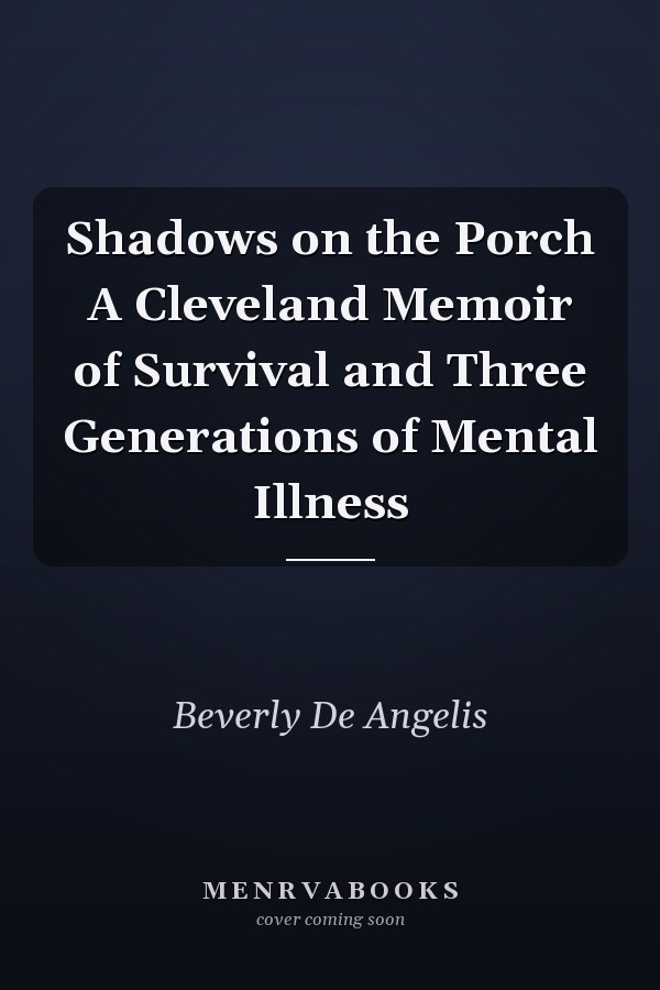Shadows on the Porch A Cleveland Memoir of Survival and Three Generations of Mental Illness