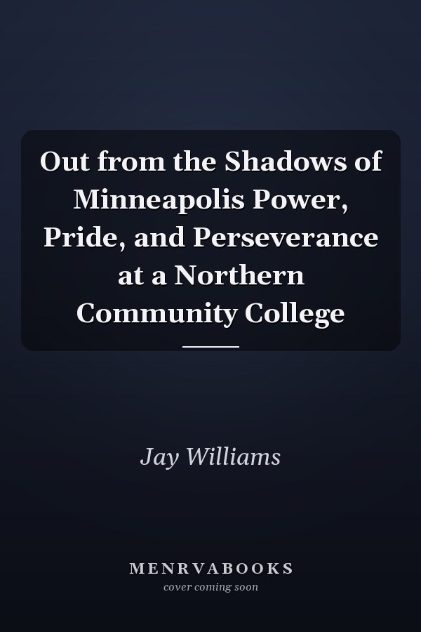 Out from the Shadows of Minneapolis Power, Pride, and Perseverance at a Northern Community College