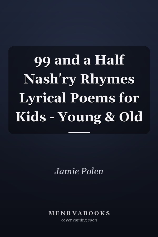 99 and a Half Nash'ry Rhymes Lyrical Poems for Kids - Young & Old