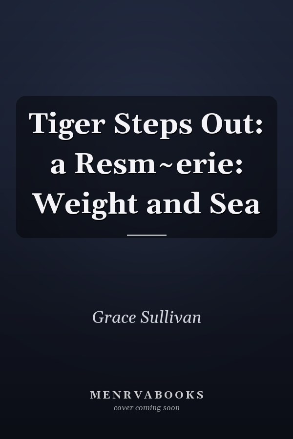 Tiger Steps Out: a Resm~erie: Weight and Sea