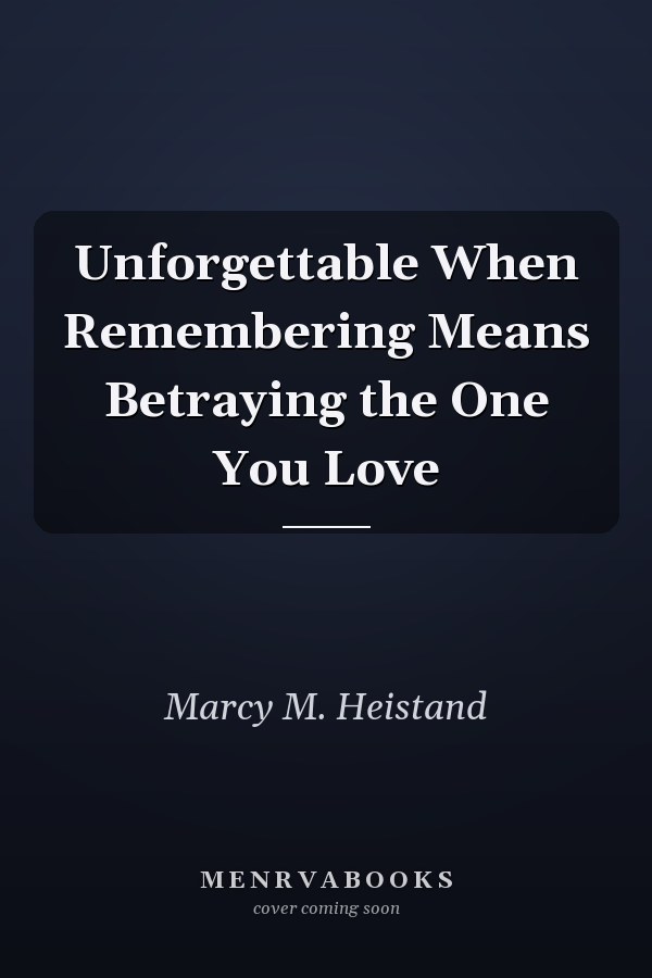 Unforgettable When Remembering Means Betraying the One You Love