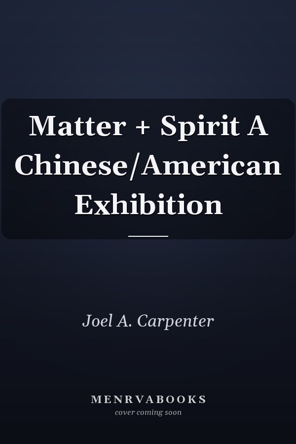 Matter + Spirit A Chinese/American Exhibition