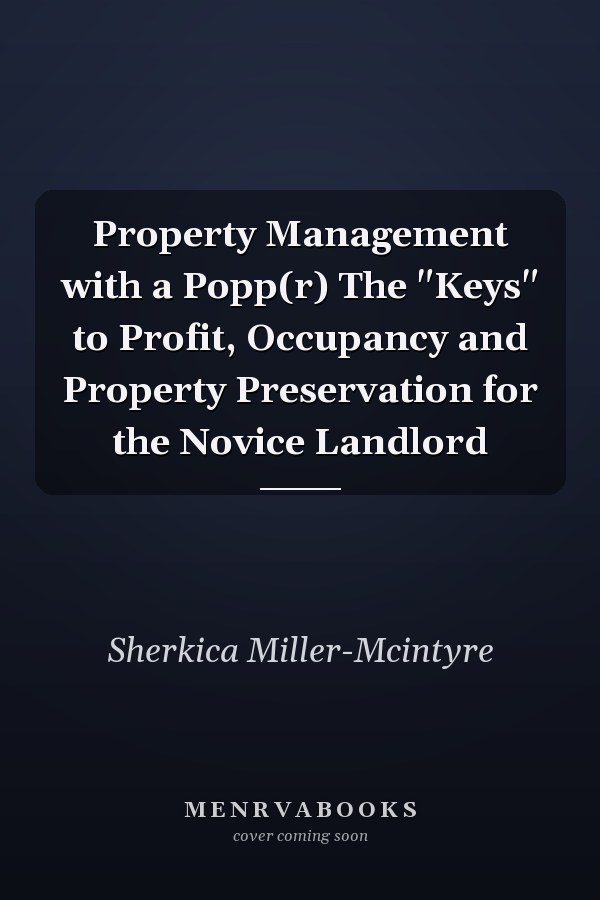 Property Management with a Popp(r) The "Keys" to Profit, Occupancy and Property Preservation for the Novice Landlord