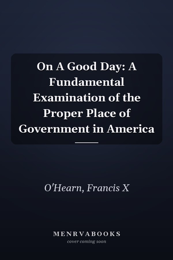 On A Good Day: A Fundamental Examination of the Proper Place of Government in America