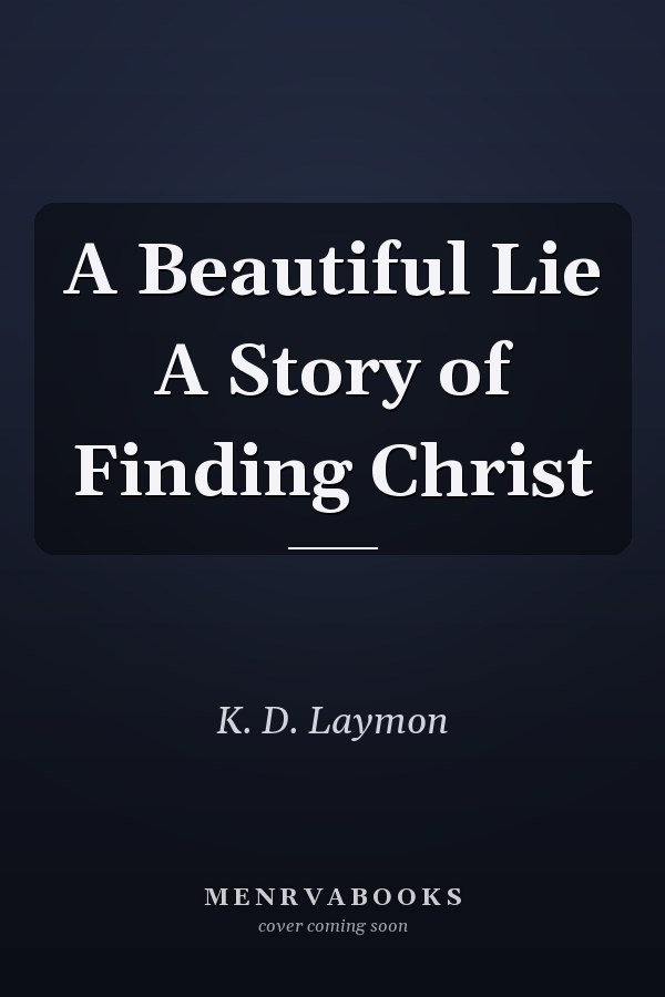 A Beautiful Lie A Story of Finding Christ