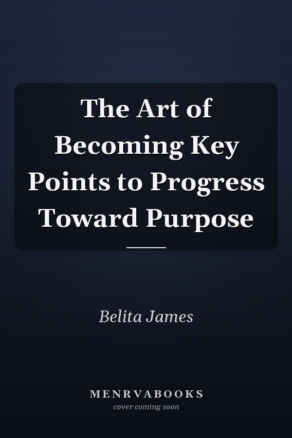 The Art of Becoming Key Points to Progress Toward Purpose
