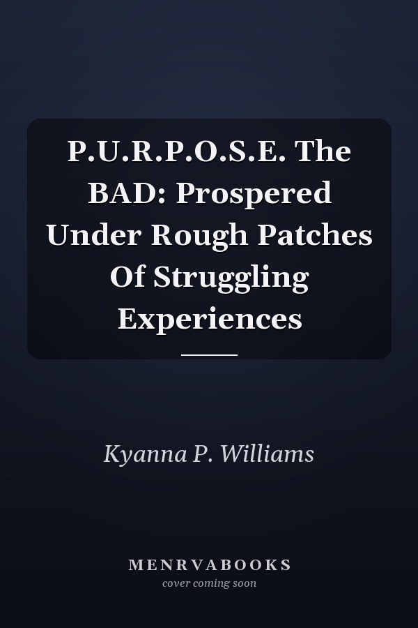 P.U.R.P.O.S.E. The BAD: Prospered Under Rough Patches Of Struggling Experiences