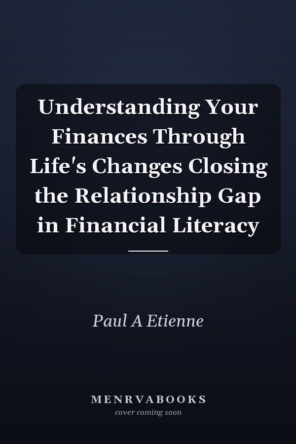 Understanding Your Finances Through Life's Changes Closing the Relationship Gap in Financial Literacy