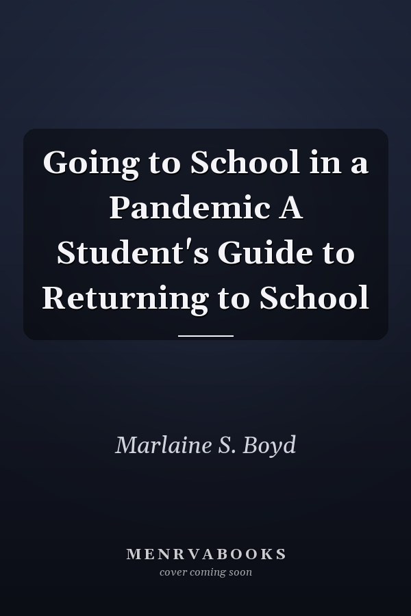 Going to School in a Pandemic A Student's Guide to Returning to School