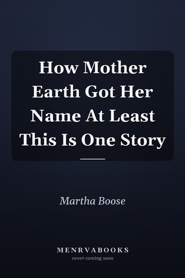 How Mother Earth Got Her Name At Least This Is One Story