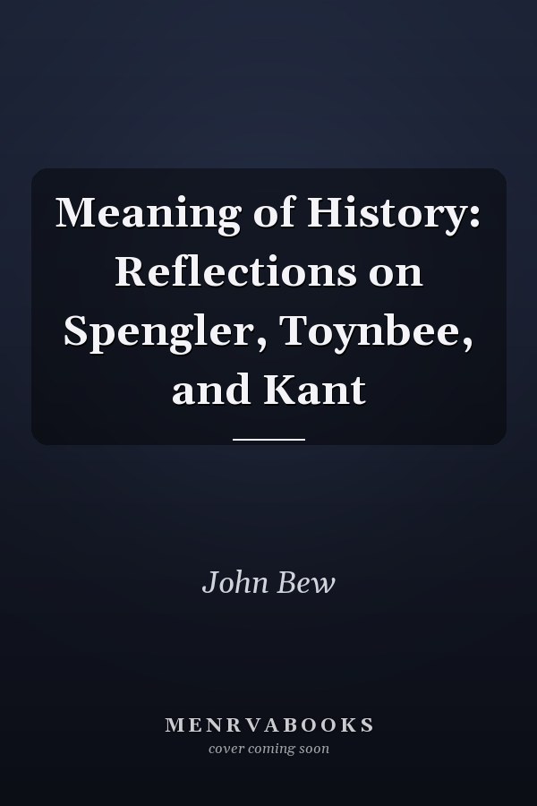 Meaning of History: Reflections on Spengler, Toynbee, and Kant