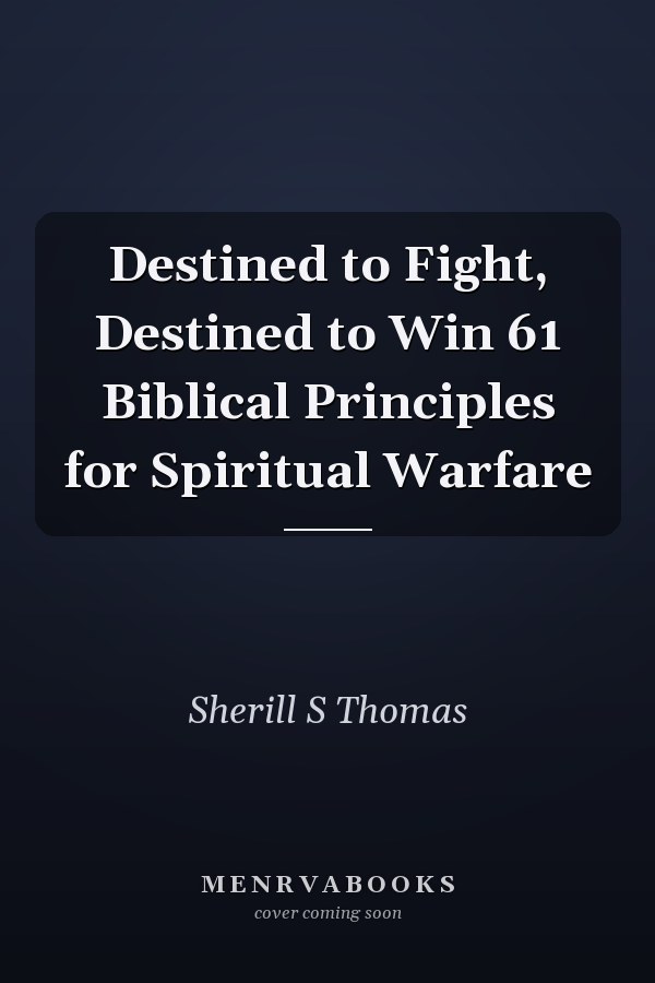 Destined to Fight, Destined to Win 61 Biblical Principles for Spiritual Warfare