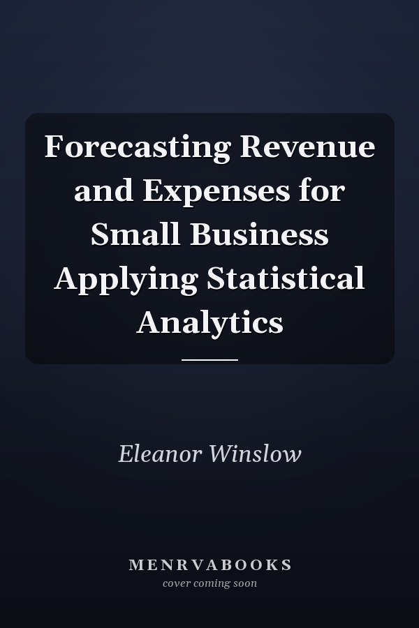 Forecasting Revenue and Expenses for Small Business Applying Statistical Analytics