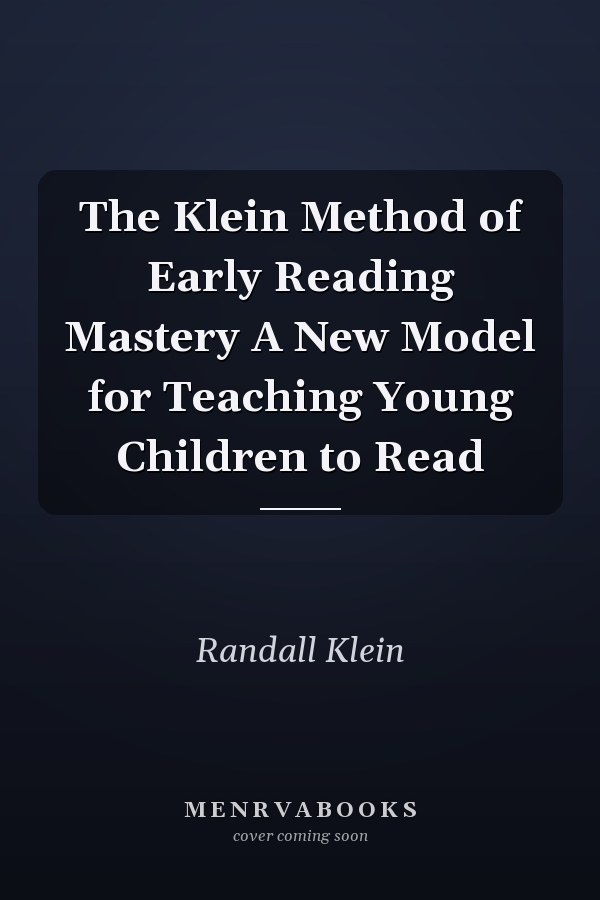 The Klein Method of Early Reading Mastery A New Model for Teaching Young Children to Read