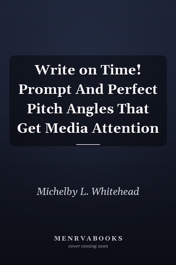 Write on Time! Prompt And Perfect Pitch Angles That Get Media Attention