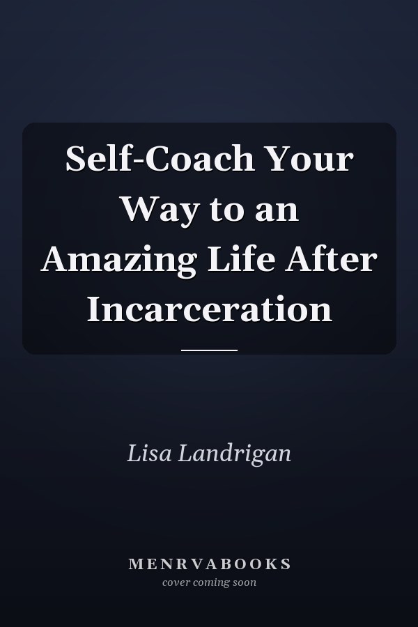 Self-Coach Your Way to an Amazing Life After Incarceration