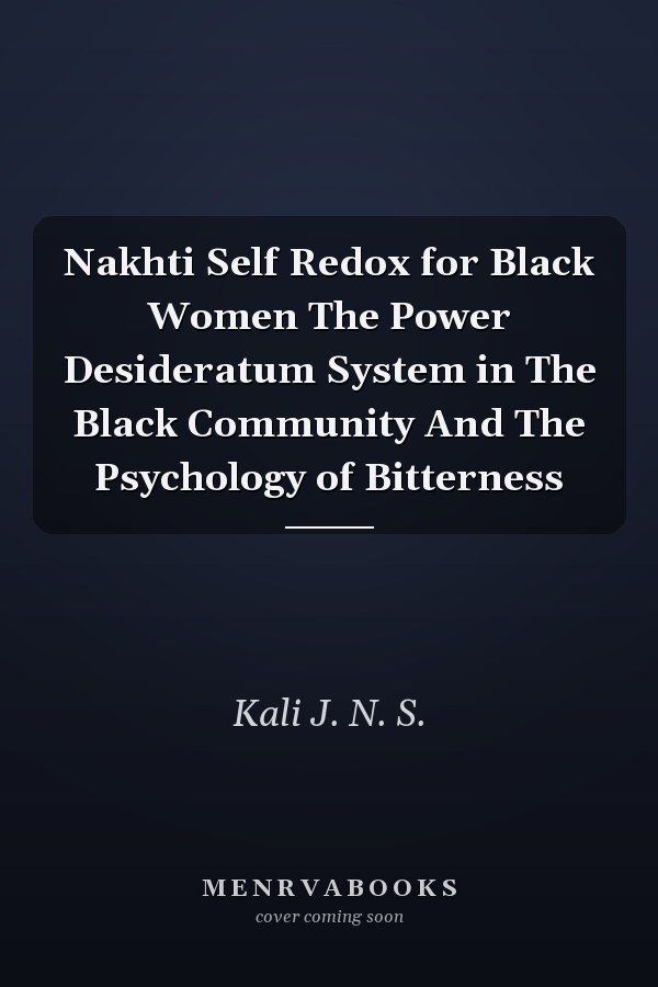 Nakhti Self Redox for Black Women The Power Desideratum System in The Black Community And The Psychology of Bitterness