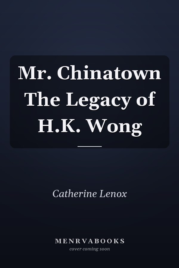 Mr. Chinatown The Legacy of H.K. Wong