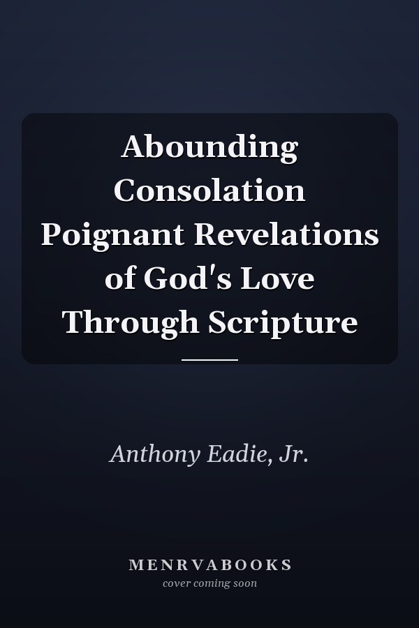 Abounding Consolation Poignant Revelations of God's Love Through Scripture