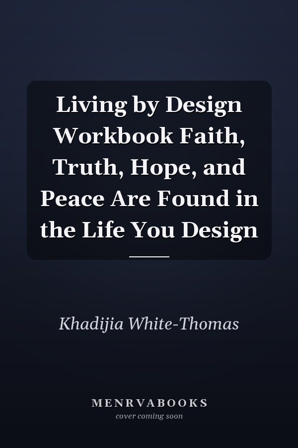 Living by Design Workbook Faith, Truth, Hope, and Peace Are Found in the Life You Design