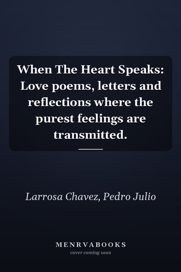 When The Heart Speaks: Love poems, letters and reflections where the purest feelings are transmitted.