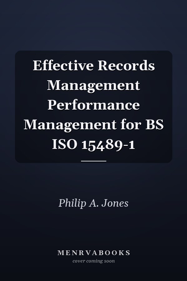 Effective Records Management Performance Management for BS ISO 15489-1