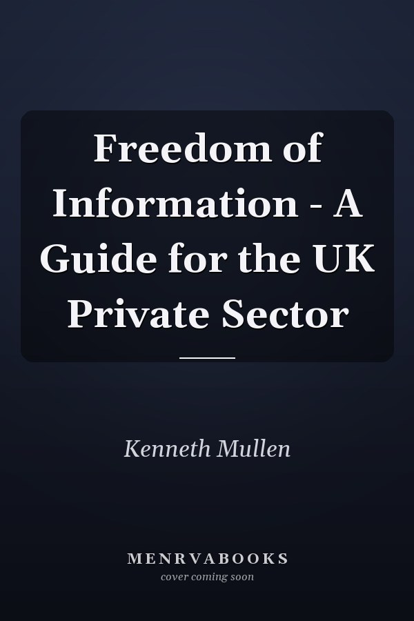 Freedom of Information - A Guide for the UK Private Sector