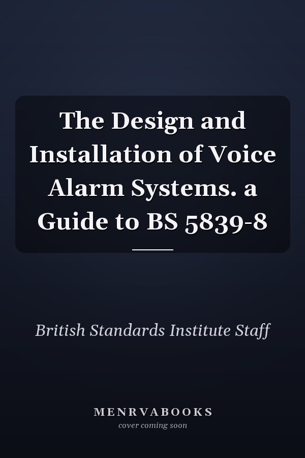 The Design and Installation of Voice Alarm Systems. a Guide to BS 5839-8