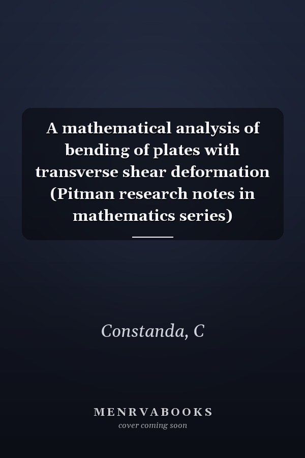 A mathematical analysis of bending of plates with transverse shear deformation (Pitman research notes in mathematics series)
