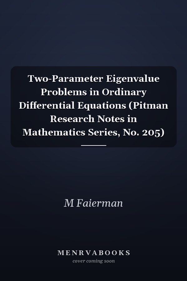 Two-Parameter Eigenvalue Problems in Ordinary Differential Equations (Pitman Research Notes in Mathematics Series, No. 205)