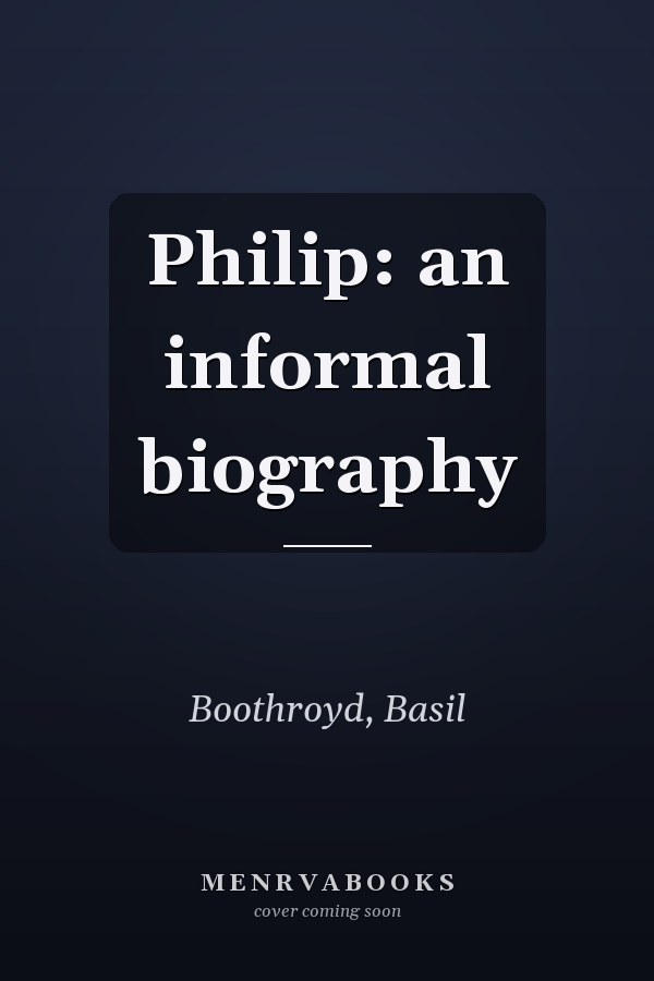 Philip: an informal biography