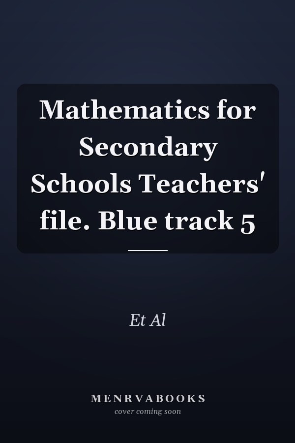 Mathematics for Secondary Schools Teachers' file. Blue track 5