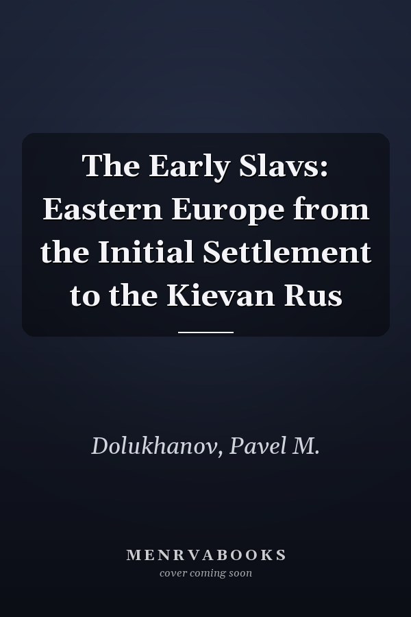 The Early Slavs: Eastern Europe from the Initial Settlement to the Kievan Rus