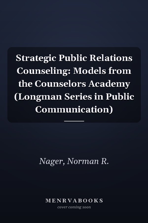 Strategic Public Relations Counseling: Models from the Counselors Academy (Longman Series in Public Communication)