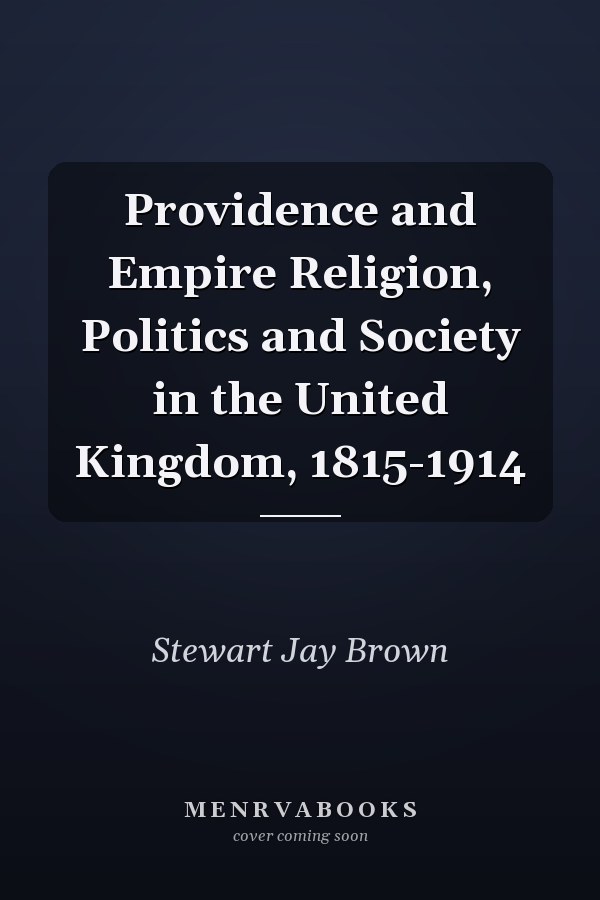 Providence and Empire Religion, Politics and Society in the United Kingdom, 1815-1914