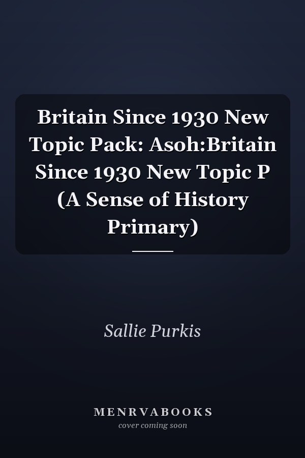 Britain Since 1930 New Topic Pack: Asoh:Britain Since 1930 New Topic P (A Sense of History Primary)