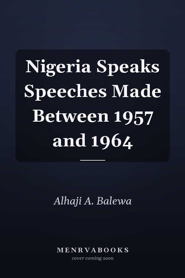 Nigeria Speaks Speeches Made Between 1957 and 1964