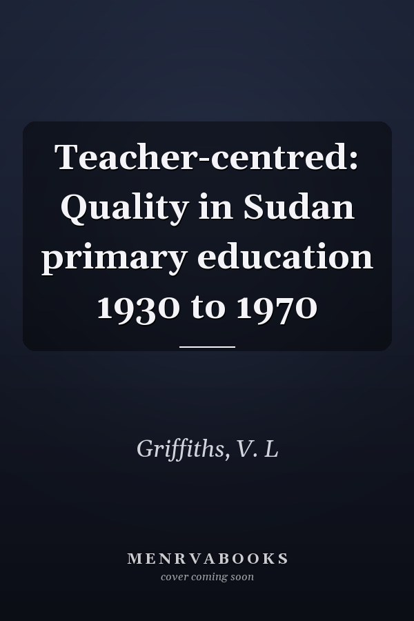 Teacher-centred: Quality in Sudan primary education 1930 to 1970