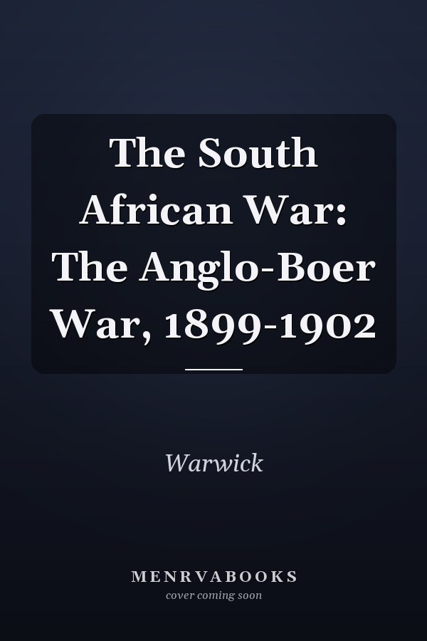 The South African War: The Anglo-Boer War, 1899-1902