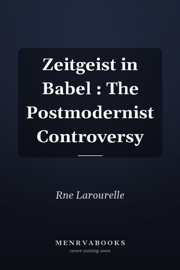 Zeitgeist in Babel : The Postmodernist Controversy