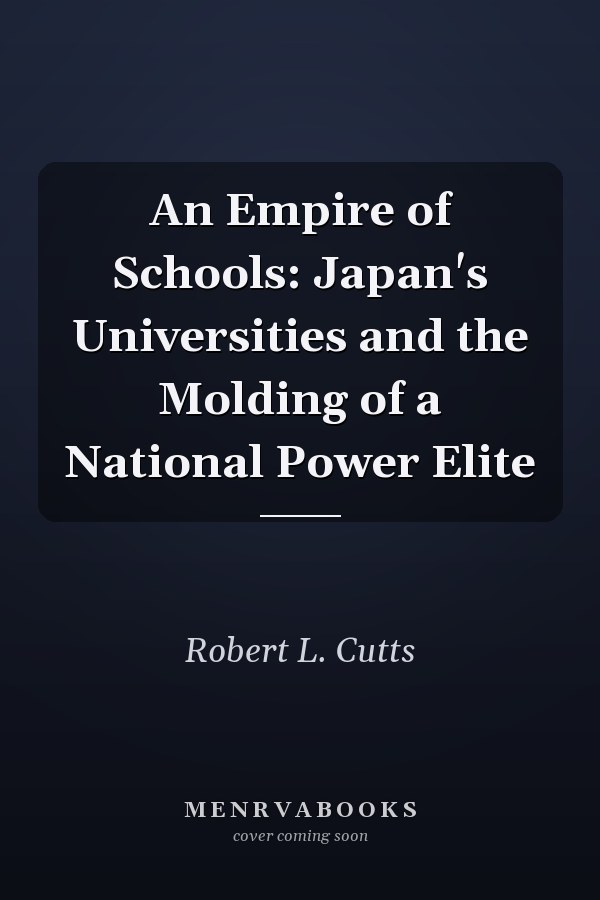 An Empire of Schools: Japan's Universities and the Molding of a National Power Elite