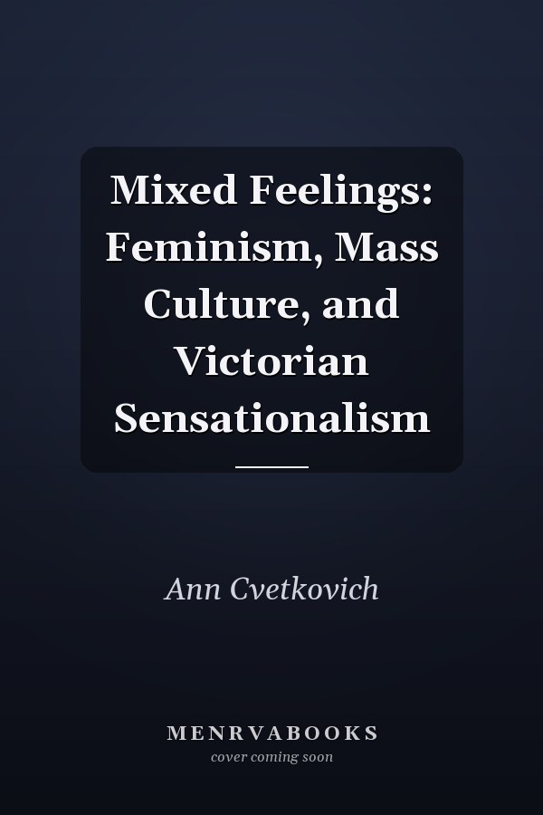 Mixed Feelings: Feminism, Mass Culture, and Victorian Sensationalism